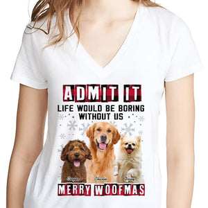 GeckoCustom Custom Photo Admit It Funny Life Would Be Boring Without Me Dog Shirt N304 889768 Women V-neck / V White / S