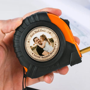 GeckoCustom Custom Photo Best Dad Ever, Loved Beyond Measure Tape Measure HA75 890596