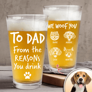 GeckoCustom Custom Photo From The Reasons You Drink We Woof You Dog Print Beer Glass N304 890558 16oz