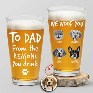 GeckoCustom Custom Photo From The Reasons You Drink We Woof You Dog Print Beer Glass N304 890562 16oz