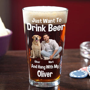 GeckoCustom Custom Photo I Just Want To Drink Beer And Hang With My Dog Print Beer Glass HO82 890772 16oz