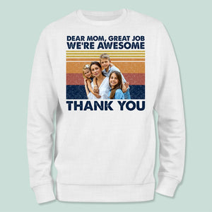 GeckoCustom Custom Photo Dear Mom Great Job We're Awesome Thank You Shirt K228 HN590 Sweatshirt / S White / S