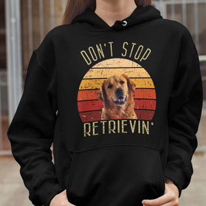 GeckoCustom Personalized Custom Photo T Shirt, Dog Lover Shirt, Dont Stop Retrievin Photo Shirt Pullover Hoodie / Black Colour / S