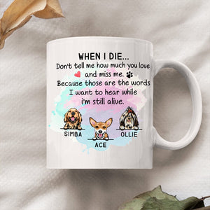 GeckoCustom When I Die Don't Tell Me How Much You Love Dog 888236 Coffee Mug, HN590